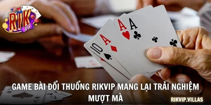 Game bài đổi thuổng RIKVIP mang lại trải nghiệm mượt mà