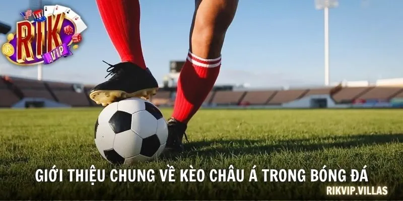 Giới thiệu chung về kèo châu Á trong bóng đá
