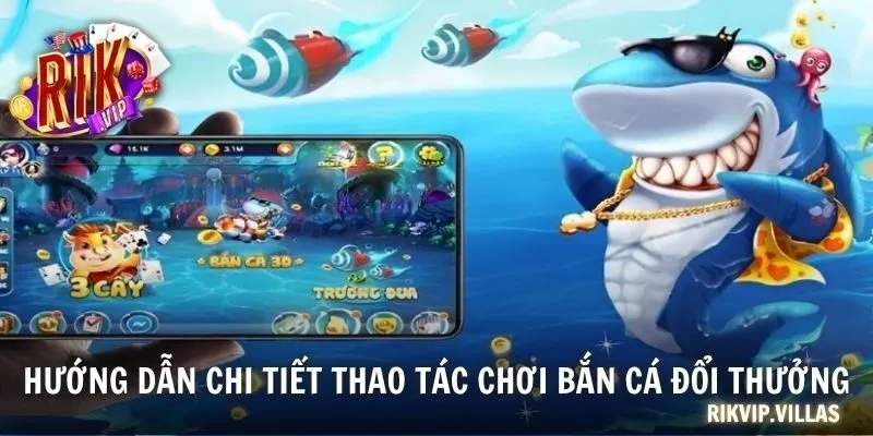 Hướng dẫn chi tiết thao tác chơi bắn cá đổi thưởng