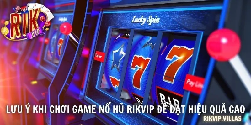 Lưu ý khi chơi game nổ hũ RIKVIP để đạt hiệu quả cao
