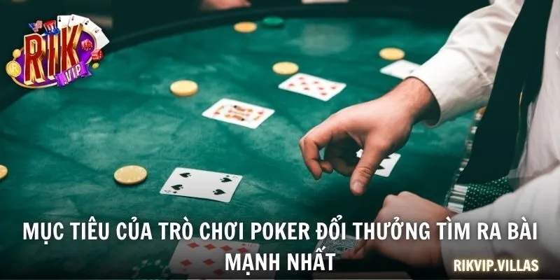 Mục tiêu của trò chơi poker đổi thưởng tìm ra bài mạnh nhất