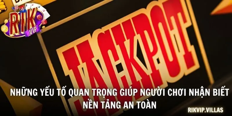 Những yếu tố quan trọng giúp người chơi nhận biết nền tảng an toàn