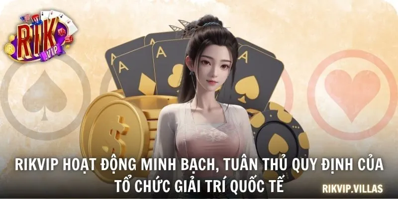 RIKVIP hoạt động minh bạch, tuân thủ quy định của tổ chức giải trí quốc tế