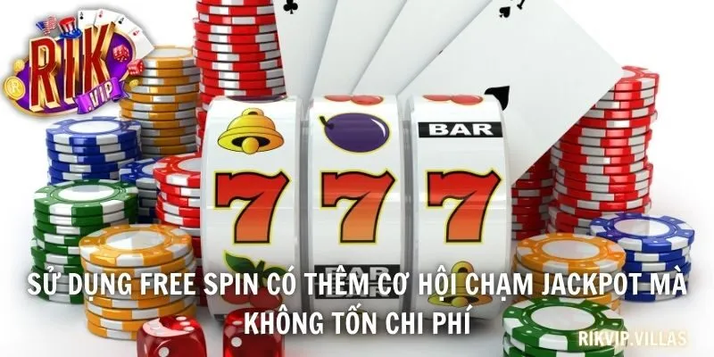 Sử dụng free spin có thêm cơ hội chạm jackpot mà không tốn chi phí