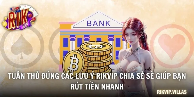 Tuân thủ đúng các lưu ý RIKVIP chia sẻ sẽ giúp bạn rút tiền nhanh