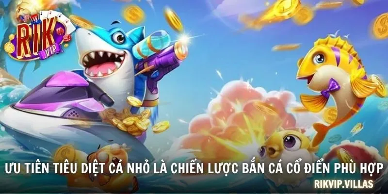 Ưu tiên tiêu diệt cá nhỏ là chiến lược bắn cá cổ điển phù hợp